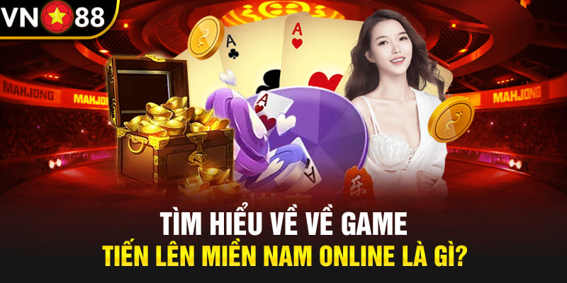 Tìm hiểu về game đánh bài tiến lên miền Nam VN88